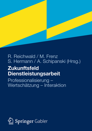 Zukunftsfeld Dienstleistungsarbeit von Frenz,  Martin, Hermann,  Sibylle, Reichwald,  Ralf, Schipanski,  Agnes