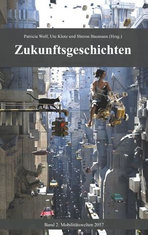 Zukunftsgeschichten von Baumann,  Sheron, Klotz,  Ute, Wolf,  Patricia