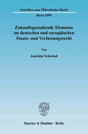 Zukunftsgestaltende Elemente im deutschen und europäischen Staats- und Verfassungsrecht. von Schwind,  Joachim