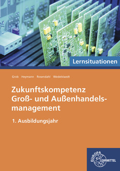 Zukunftskompetenz Groß- und Außenhandelsmanagement von Grob,  Fabian, Heymann,  Frank, Rosendahl,  Christian, Wedelstaedt,  Jürgen