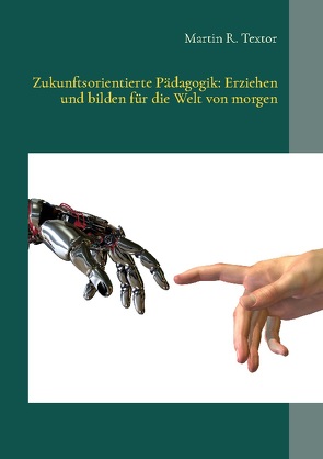 Zukunftsorientierte Pädagogik: Erziehen und bilden für die Welt von morgen von Textor,  Martin R