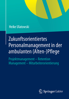 Zukunftsorientiertes Personalmanagement in der ambulanten (Alten-)Pflege von Ulatowski,  Heike