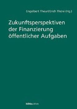 Zukunftsperspektiven der Finanzierung öffentlicher Aufgaben von Theurl,  Engelbert, Thöni,  Erich