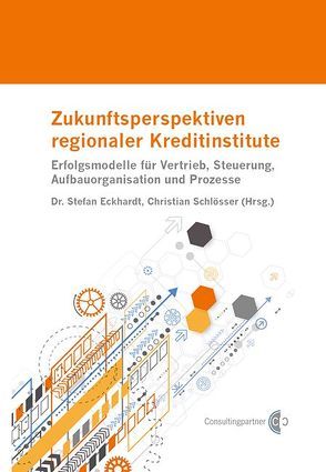 Zukunftsperspektiven regionaler Kreditinstitute von Eckhardt,  Dr. Stefan, Schlösser,  Christian