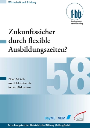 Zukunftssicher durch flexible Ausbildungszeiten? von (f-bb),  Forschungsinstitut Betriebliche Bildung, Loebe,  Herbert, Severing,  Eckart