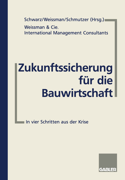 Zukunftssicherung für die Bauwirtschaft von Schmutzer,  Michael O., Schwarz,  Steffen, Weissman,  Arnold