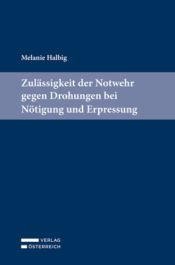 Zulässigkeit der Notwehr gegen Drohungen bei Nötigung und Erpressung von Halbig,  Melanie