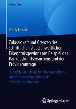 Zulässigkeit und Grenzen des schriftlichen staatsanwaltlichen Erkenntnisgewinns am Beispiel des Bankauskunftsersuchens und der Provideranfrage von Jansen,  Frank