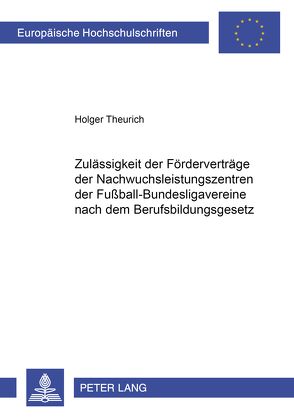 Zulässigkeit der Förderverträge der Nachwuchsleistungszentren der Fußball-Bundesligavereine nach dem Berufsbildungsgesetz von Theurich,  Holger