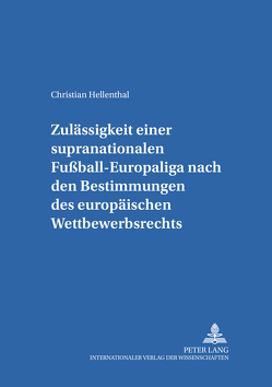 Zulässigkeit einer supranationalen Fußball-Europaliga nach den Bestimmungen des europäischen Wettbewerbsrechts von Hellenthal,  Christian