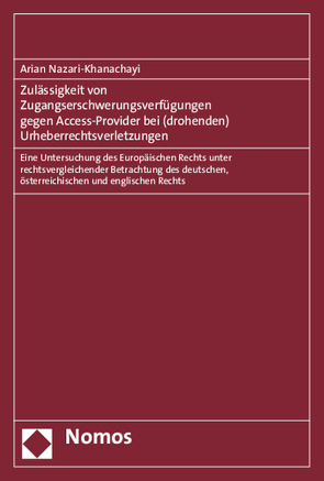 Zulässigkeit von Zugangserschwerungsverfügungen gegen Access-Provider bei (drohenden) Urheberrechtsverletzungen von Nazari-Khanachayi,  Arian