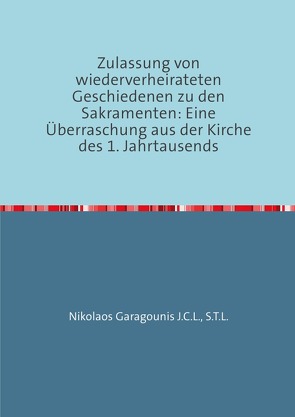 Zulassung von wiederverheirateten Geschiedenen zu den Sakramenten: Eine Überraschung aus der Kirche des 1. Jahrtausends von Garagounis J.C.L,  S.T.L.,  Nikolaos