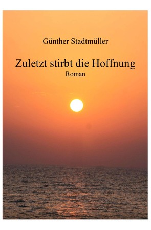 Zuletzt stirbt die Hoffnung von Stadtmüller,  Günther