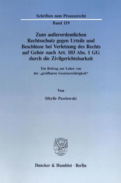 Zum außerordentlichen Rechtsschutz gegen Urteile und Beschlüsse bei Verletzung des Rechts auf Gehör nach Art. 103 Abs. 1 GG durch die Zivilgerichtsbarkeit. von Pawlowski,  Sibylle