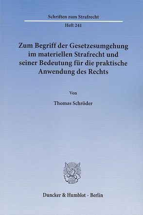 Zum Begriff der Gesetzesumgehung im materiellen Strafrecht und seiner Bedeutung für die praktische Anwendung des Rechts. von Schroeder,  Thomas