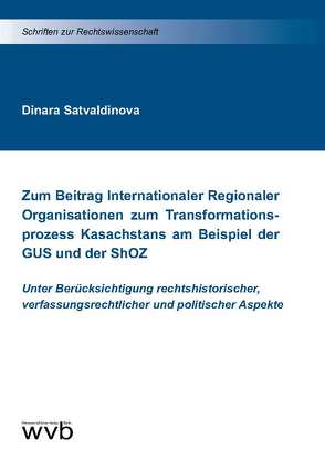 Zum Beitrag Internationaler Regionaler Organisationen zum Transformationsprozess Kasachstans am Beispiel der GUS und der ShOZ von Satvaldinova,  Dinara