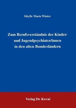 Zum Berufsverständnis der Kinder- und Jugendpsychiater/innen in den alten Bundesländern von Winter,  Sybille M