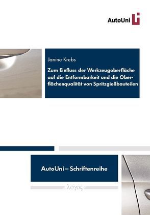 Zum Einfluss der Werkzeugoberfläche auf die Entformbarkeit und die Oberflächenqualität von Spritzgießbauteilen von Krebs,  Janine