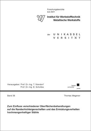 Zum Einfluss verschiedener Oberflächenbehandlungen auf die Randschichteigenschaften und das Ermüdungsverhalten hochmanganhaltiger Stähle von Wegner,  Thomas