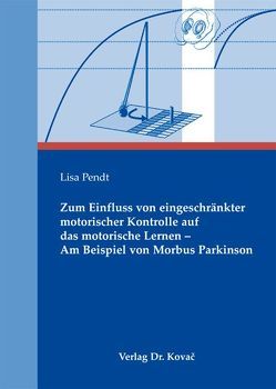 Zum Einfluss von eingeschränkter motorischer Kontrolle auf das motorische Lernen – Am Beispiel von Morbus Parkinson von Pendt,  Lisa