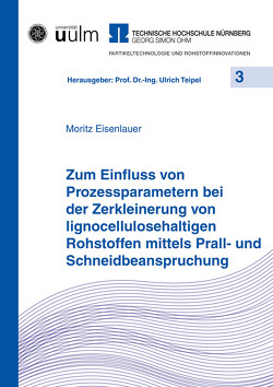 Zum Einfluss von Prozessparametern bei der Zerkleinerung von lignocellulosehaltigen Rohstoffen mittels Prall- und Schneidbeanspruchung von Eisenlauer,  Moritz