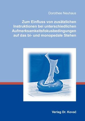 Zum Einfluss von zusätzlichen Instruktionen bei unterschiedlichen Aufmerksamkeitsfokusbedingungen auf das bi- und monopedale Stehen von Neuhaus,  Dorothee