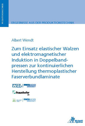 Zum Einsatz elastischer Walzen und elektromagnetischer Induktion in Doppelbandpressen zur kontinuierlichen Herstellung thermoplastischer Faserverbundlaminate von Wendt,  Albert