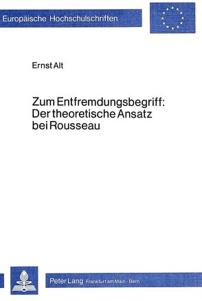 Zum Entfremdungsbegriff:- der theoretische Ansatz bei Rousseau von Alt,  Ernst