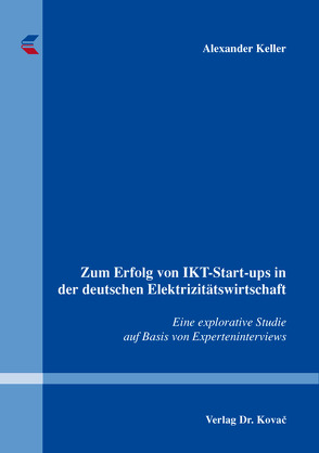 Zum Erfolg von IKT-Start-ups in der deutschen Elektrizitätswirtschaft von Keller,  Alexander