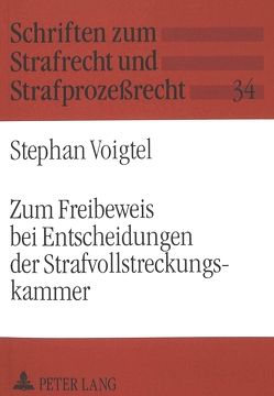 Zum Freibeweis bei Entscheidungen der Strafvollstreckungskammer von Voigtel,  Stephan