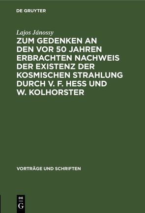 Zum Gedenken an den vor 50 Jahren Erbrachten Nachweis der Existenz der Kosmischen Strahlung durch V. F. Hess und W. Kolhorster von Jánossy,  Lajos