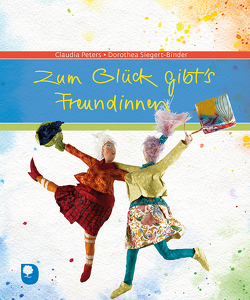 Zum Glück gibt’s Freundinnen von Peters,  Claudia (Hrsg), Siegert-Binder,  Dorothea