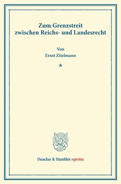 Zum Grenzstreit zwischen Reichs- und Landesrecht. von Zitelmann,  Ernst