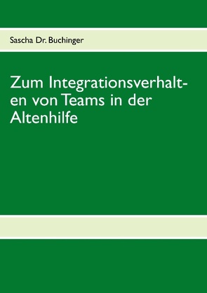 Zum Integrationsverhalten von Teams in der Altenhilfe von Buchinger,  Dr. Sascha