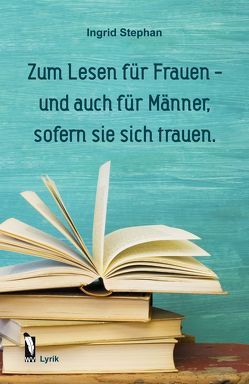 Zum Lesen für Frauen – und auch für Männer, sofern sie sich trauen. von Stephan,  Ingrid