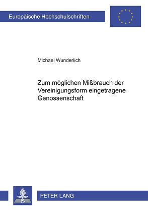 Zum möglichen Mißbrauch der Vereinigungsform «eingetragene Genossenschaft» von Wunderlich,  Michael