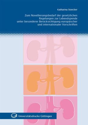 Zum Novellierungsbedarf der gesetzlichen Regelungen zur Lebendspende unter besonderer Berücksichtigung europäischer und internationaler Vorschriften von Stoecker,  Katharina