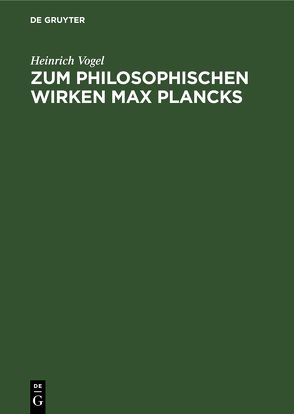 Zum philosophischen Wirken Max Plancks von Vogel,  Heinrich