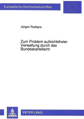 Zum Problem aufsichtsfreier Verwaltung durch das Bundeskartellamt von Rodegra,  Jürgen