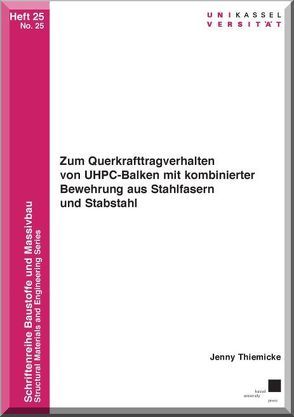 Zum Querkrafttragverhalten von UHPC-Balken mit kombinierter Bewehrung aus Stahlfasern und Stabstahl von Thiemicke,  Jenny