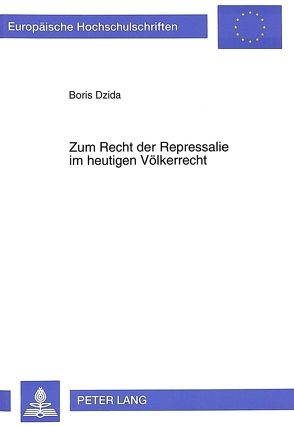 Zum Recht der Repressalie im heutigen Völkerrecht von Dzida,  Boris