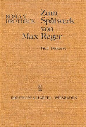 Zum Spätwerk von Max Reger von Brotbeck,  Roman