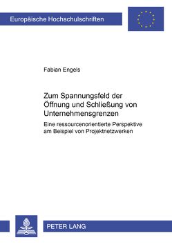 Zum Spannungsfeld der Öffnung und Schließung von Unternehmensgrenzen von Engels,  Fabian