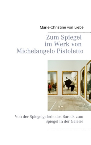 Zum Spiegel im Werk von Michelangelo Pistoletto von von Liebe,  Marie-Christine