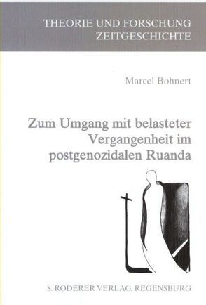 Zum Umgang mit belasteter Vergangenheit im post-genozidalen Ruanda von Bohnert,  Marcel