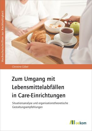 Zum Umgang mit Lebensmittelabfällen in Care-Einrichtungen von Goebel,  Christine