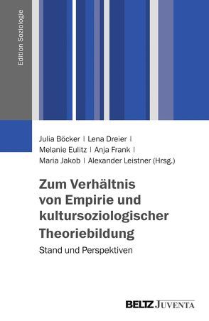 Zum Verhältnis von Empirie und kultursoziologischer Theoriebildung von Böcker,  Julia, Dreier,  Lena, Eulitz,  Melanie, Frank,  Anja, Jakob,  Maria, Leistner,  Alexander