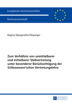 Zum Verhältnis von unmittelbarer und mittelbarer Stellvertretung unter besonderer Berücksichtigung der Schlossmann’schen Vertretungslehre von Ellsperger,  Regina