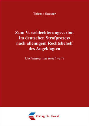 Zum Verschlechterungsverbot im deutschen Strafprozess nach alleinigem Rechtsbehelf des Angeklagten von Soester,  Thiemo