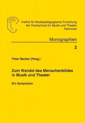 Zum Wandel des Menschenbildes in Musik und Theater von Becker,  Peter